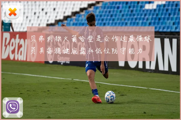 贝弗利称火箭哈登是合作过最强球员具备稳健底盘和低位防守能力